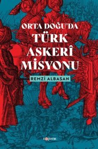 Ortadoğu'da Türk Askeri Misyonu Remzi Albasan Kopernik Kitap