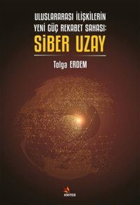 Uluslararası İlişkilerin Yeni Güç Rekabet Sahası: Siber Uzay Tolga Erdem Kriter