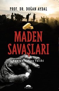 Maden Savaşları-Dünyanın Kara Talihi Doğan Aydal Motto Yayınları