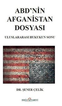 ABD'nin Afganistan Dosyası Uluslararası Hukukun Sonu Şener Çelik Doğu Kitabevi