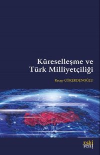 Küreselleşme ve Türk Milliyetçiliği Recep Çökerdenoğlu Eskiyeni Yayınları