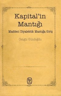 Kapital'in Mantığı-Maddeci Diyalektik Mantığa Giriş Cengiz Gündoğdu Tekin Yayınevi