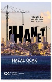 İhanet - İstanbul'a Karşı İşlenen Rant Suçları Hazal Ocak Cumhuriyet Kitapları