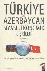 Türkiye ile Azerbaycan Siyasi ve Ekonomik İlişkileri (1990-2005) Hasan Mikail, Alper Tazegül IQ Kültür Sanat Yayıncılık