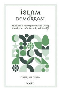 İslam ve Demokrasi - Müslüman Kardeşler ve Milli Görüş Hareketlerinde Demokrasi Pratiği Onur Yıldırım Kadim