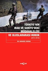 Türkiye'nin Irak ve Suriye'deki Müdahaleleri ve Uluslararası Hukuk 2015-2018 Baransel Mızrak Akçağ Yayınları