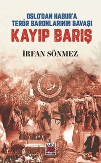 Kayıp Barış - Oslo'dan Habur'a Terör Baronlarının Savaşı İrfan Sönmez Elips Kitapları