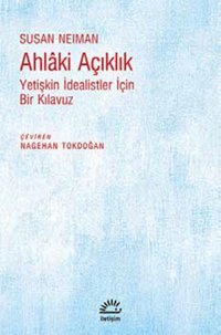 Ahlaki Açıklık - Yetişkin İdealistler İçin Bir Kılavuz Susan Neiman İletişim Yayınları