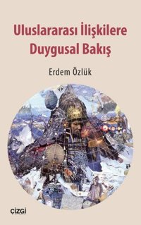 Uluslararası İlişkilere Duygusal Bakış Erdem Özlük Çizgi Kitabevi
