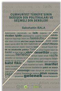 Cumhuriyet Türkiye'sinin Değişen Din Politikaları ve Seçmeli Din Dersleri Sabahattin Bala Hiperlink