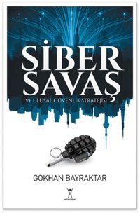 Siber Savaş ve Ulusal Güvenlik Stratejisi Gökhan Bayraktar Yeniyüzyıl