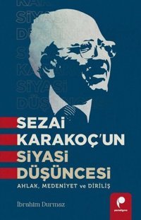Sezai Karakoç'un Siyasi Düşüncesi - Ahlak, Medeniyet ve Diriliş İbrahim Durmaz Paradigma Yayınları