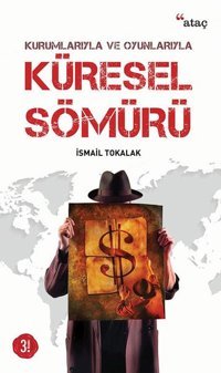 Kurumlarıyla ve Oyunlarıyla Küresel Sömürü Ataç Yayınları