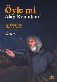Öyle mi Alay Komutanı! Sınıf Hareketiyle İç İçe Bir Ömür Kamil Kartal Nota Bene Yayınları