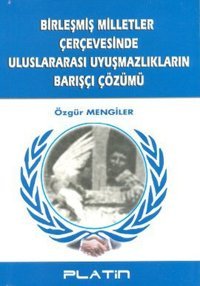 Birleşmiş Milletler Çerçevesinde Uluslararası Uyuşmazlıkların Barışçı Çözümü Özgür Mengiler Barış Platin