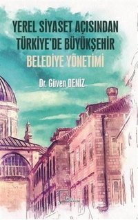 Yerel Siyaset Açısından Türkiyede Büyükşehir Belediye Yönetimi Güven Deniz Gece Akademi