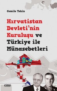 Hırvatistan Devleti'nin Kuruluşu ve Türkiye ile Münasebetleri Cemile Tekin Çizgi Kitabevi