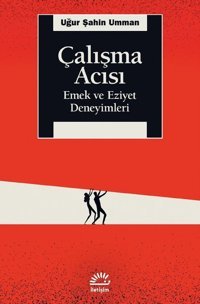 Çalışma Acısı - Emek ve Eziyet Deneyimleri Uğur Şahin Umman İletişim Yayınları