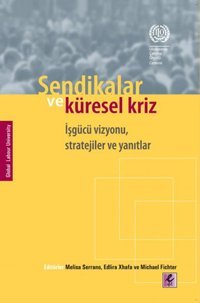 Sendikalar ve Küresel Kriz İşgücü Vizyonu Stratejiler ve Yanıtlar Michael Fichter, Melisa Serrano, Edlira Xhafa Efil Yayınevi Yayınları