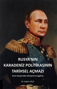 Rusya'nın Karadeniz Politikasının Tarihsel Açmazı - Kırım Savaşından Ukrayna'nın İşgaline Adem Uslu Akademisyen Kitabevi