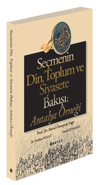 Seçmenin Din Toplum ve Siyasete Bakışı; Antalya Örneği Meral Öztoprak Sağır, Ferihan Polat, Funda Kemahlı Boyut Yayın Grubu