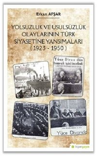 Yolsuzluk ve Ususüzlük Olaylarının Türk Siyasetine Yansımaları 1923 - 1950 Erkan Afşar Hiperlink