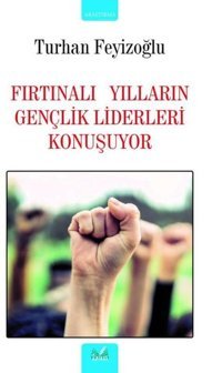 Fırtınalı Yılların Gençlik Liderleri Konuşuyor Turhan Feyizoğlu İzan Yayıncılık