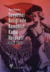 Sovyetler Birliğinde Komünist Kadın Hareketi 1919-1930 Burcu Özdemir Yordam Kitap