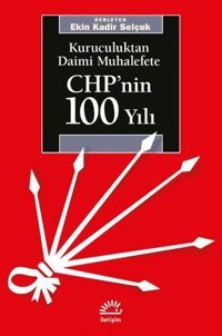 CHP'nin 100 Yılı-Kuruculuktan Daimi Muhalefete Ekin Kadir Selçuk İletişim Yayınları