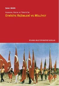 Almanya, Rusya ve Türkiye'de Etnisite Rejimleri ve Milliyet Şener Aktürk İstanbul Bilgi Üniv.Yayınları
