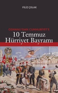 Osmanlı'dan Cumhuriyet'e 10 Temmuz Hürriyet Bayramı Filiz Çolak Çizgi Kitabevi