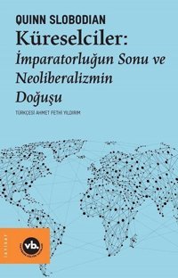 Küreselciler: İmparatorluğun Sonu ve Neoliberalizmin Doğuşu Quinn Slobodian VakıfBank Kültür Yayınları