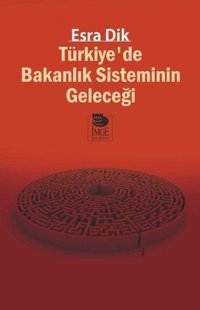 Türkiyede Bakanlık Sisteminin Geleceği Esra Dik İmge Kitabevi