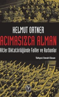 Acımasızca Alman-Hitler Diktatörlüğünde Failler ve Kurbanlar Helmut Ortner Tekin Yayınevi