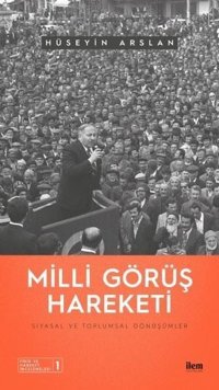 Milli Görüş Hareketi - Siyasal ve Toplumsal Dönüşümler Hüseyin Arslan İlem Yayınları
