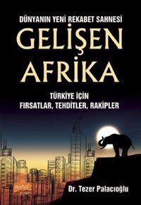 Dünyanın Yeni Rekabet Sahnesi: Gelişen Afrika - Türkiye İçin Fırsatlar - Tehditler - Rakipler Tezer Palacıoğlu Nobel Bilimsel Eserler