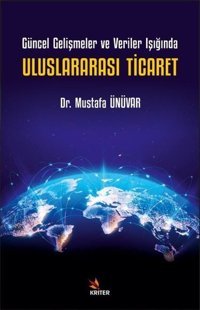 Uluslararası Ticaret - Güncel Gelişmeler ve Veriler Işığında Mustafa Ünüvar Kriter
