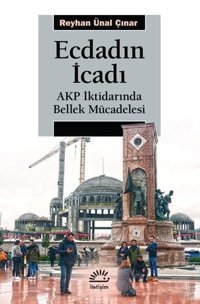 Ecdadın İcadı - AKP İktidarında Bellek Mücadelesi Reyhan Ünal Çınar İletişim Yayınları