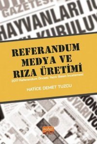 Referandum Medya ve Rıza Üretimi - 2017 Referandum Öncesi Yazılı Basın İncelemesi Hatice Demet Tuzcu Nobel Bilimsel Eserler