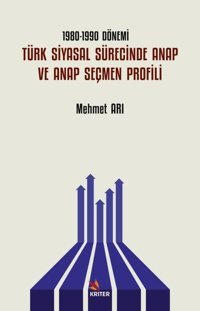 Türk Siyasal Sürecinde ANAP ve ANAP Seçmen Profili - 1980 - 1990 Dönemi Mehmet Arı Kriter