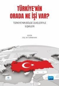 Türkiye'nin Orada Ne İşi Var? Türkiye'nin Bölge Ülkeleriyle İlişkileri Kolektif Nobel Akademik Yayıncılık