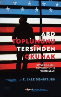 ABD Toplumunu Tersinden Okumak-Beyaz Kimliğini Güvende Tutma Politikaları E. Lale Demirtürk Kopernik Kitap