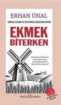 Ekmek Biterken - Küresel Oligarşi ve Yeni Küresel Beslenme Sistemi Erhan Ünal Doğu Kitabevi
