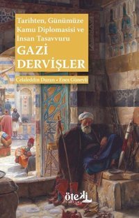 Gazi Dervişler: Tarihten Günümüze Kamu Diplomasisi ve İnsan Tasavvuru Celaleddin Duran Öteki Akademi Yayınları