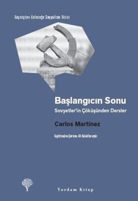 Başlangıcın Sonu - Sovyetler'in Çöküşünden Dersler Carlos Martinez Yordam Kitap