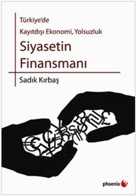 Türkiye'de Kayıtdışı Ekonomi Yolsuzluk - Siyasetin Finansmanı Sadık Kırbaş Phoenix