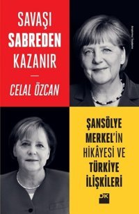 Savaşı Sabreden Kazanır-Şansölye Merkel'in Hikayesi ve Türkiye İlişkileri Celal Özcan Doğan Kitap