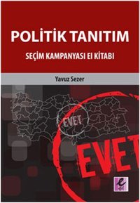 Politik Tanıtım - Seçim Kampanyası El Kitabı Yavuz Sezer Efil Yayınevi Yayınları