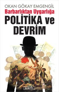 Barbarlıktan Uygarlığa Politika ve Devrim Okan Gökay Emgengil Berfin Yayınları