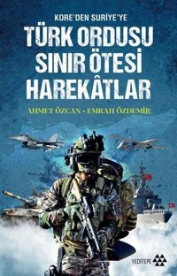 Kore'den Suriye'ye Türk Ordusu Sınır Ötesi Harekatlar Ahmet Özcan Yeditepe Yayınevi